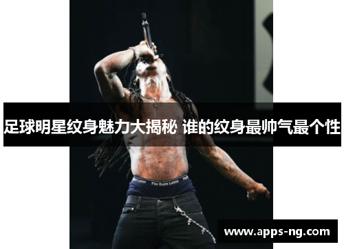 足球明星纹身魅力大揭秘 谁的纹身最帅气最个性
